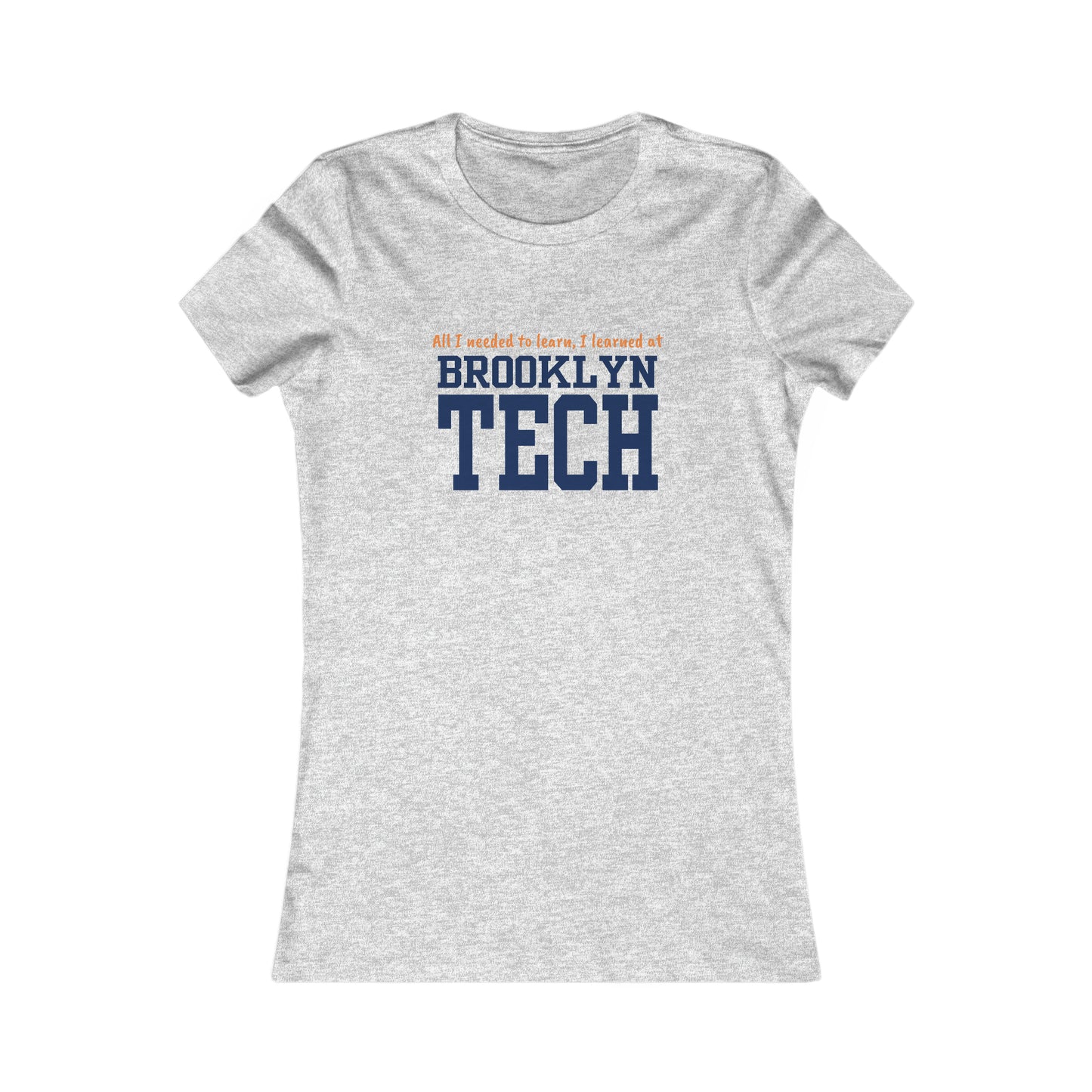 Boutique - "all I Needed To Learn, I Learned At Brooklyn Tech" - Ladies Favorite T-Shirt