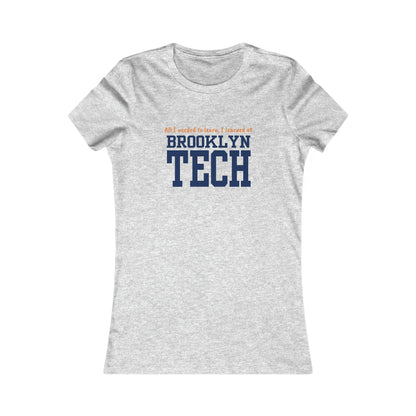 Boutique - "all I Needed To Learn, I Learned At Brooklyn Tech" - Ladies Favorite T-Shirt