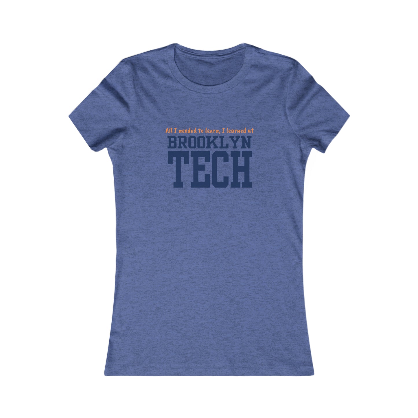 Boutique - "all I Needed To Learn, I Learned At Brooklyn Tech" - Ladies Favorite T-Shirt