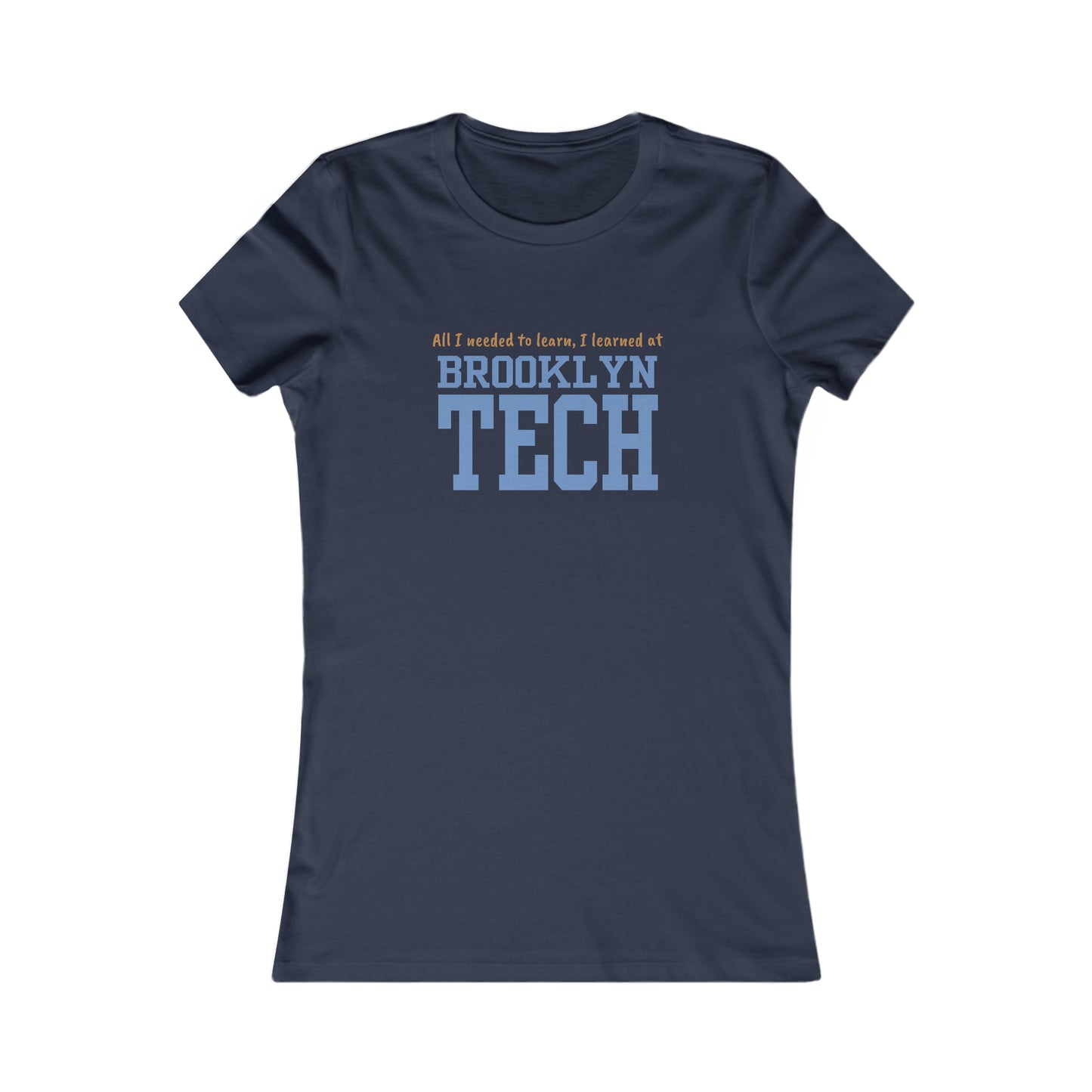 Boutique - "all I Needed To Learn, I Learned At Brooklyn Tech" - Ladies Favorite T-Shirt