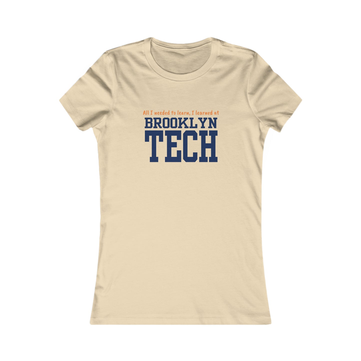 Boutique - "all I Needed To Learn, I Learned At Brooklyn Tech" - Ladies Favorite T-Shirt