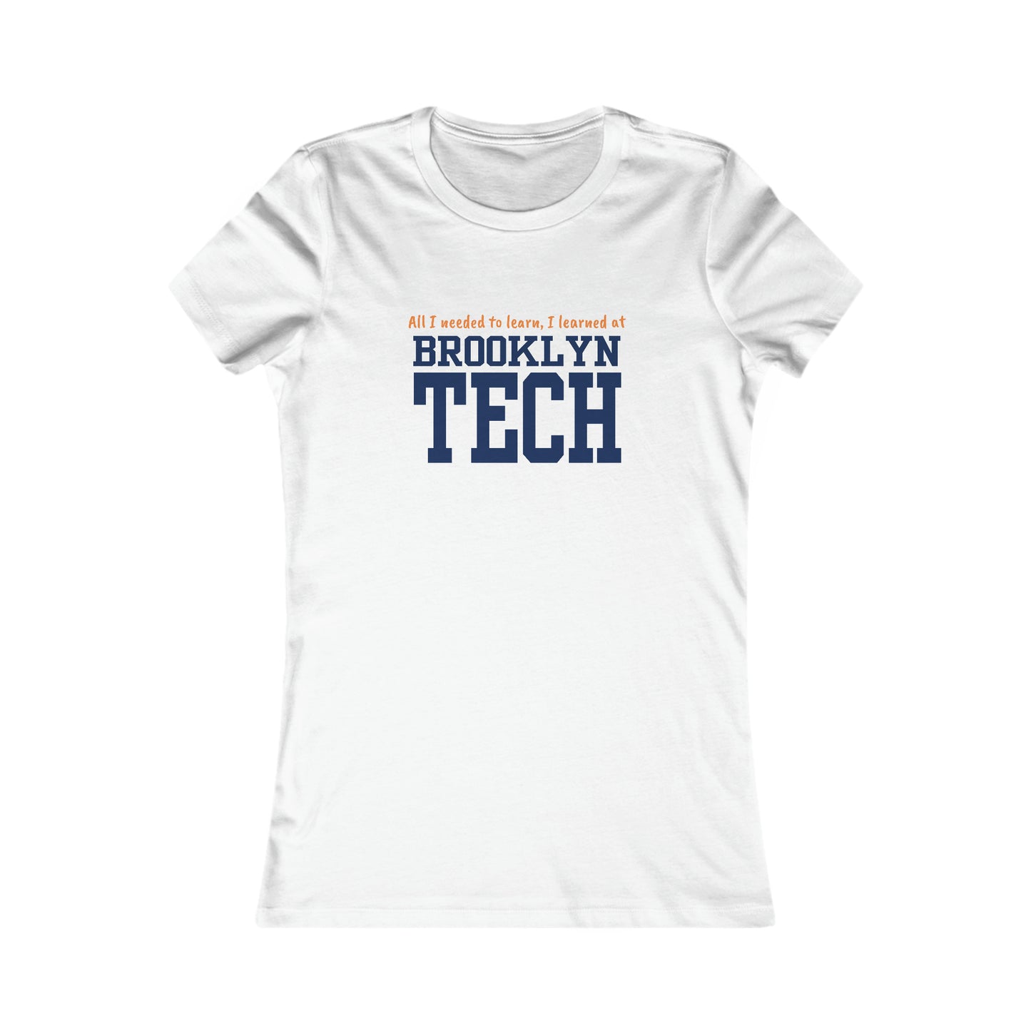 Boutique - "all I Needed To Learn, I Learned At Brooklyn Tech" - Ladies Favorite T-Shirt