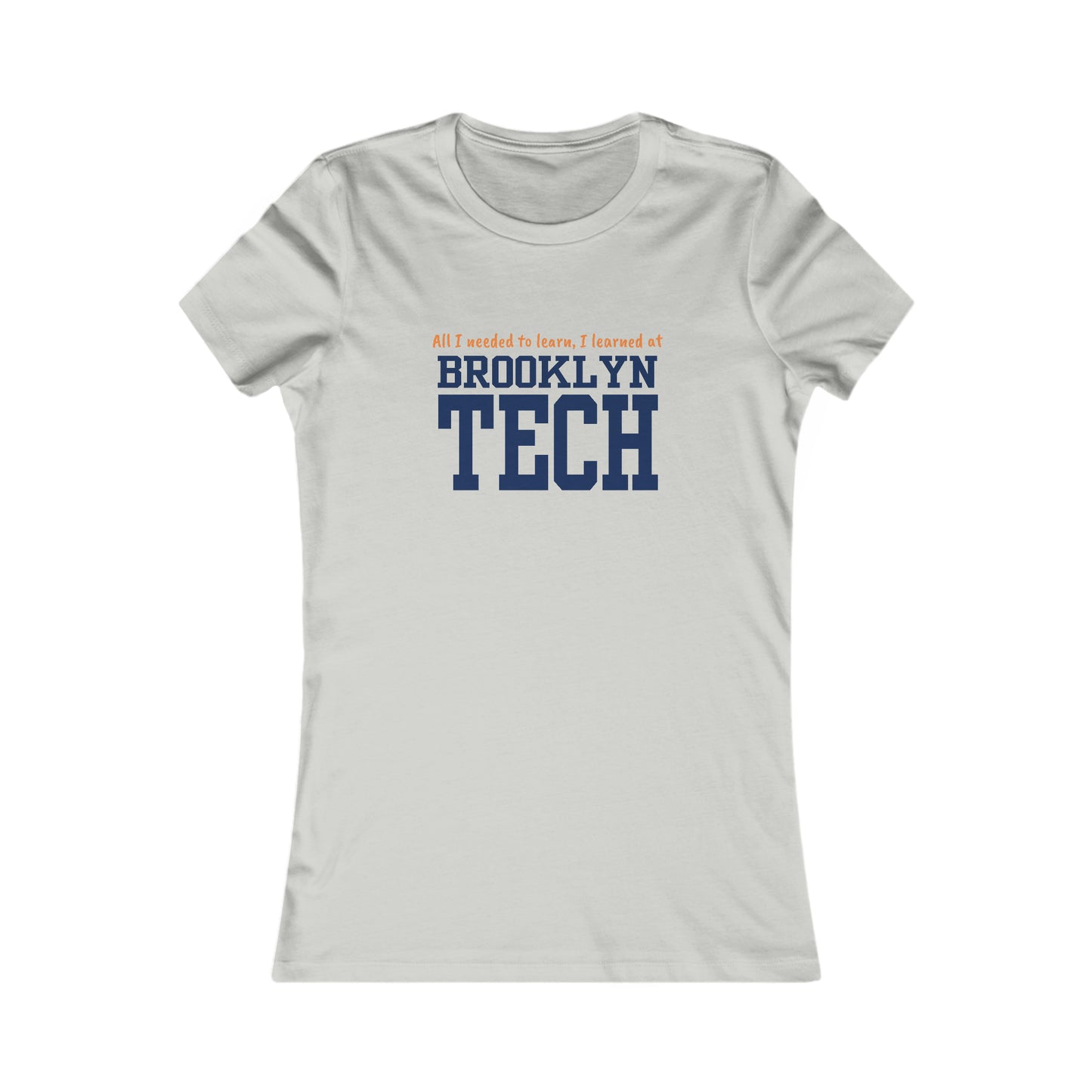 Boutique - "all I Needed To Learn, I Learned At Brooklyn Tech" - Ladies Favorite T-Shirt